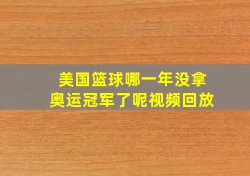 美国篮球哪一年没拿奥运冠军了呢视频回放