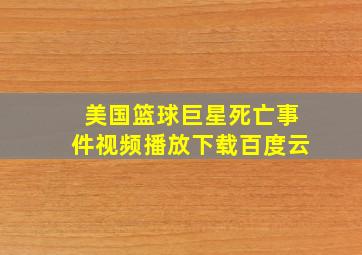 美国篮球巨星死亡事件视频播放下载百度云