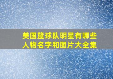 美国篮球队明星有哪些人物名字和图片大全集