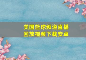 美国篮球频道直播回放视频下载安卓