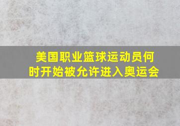 美国职业篮球运动员何时开始被允许进入奥运会