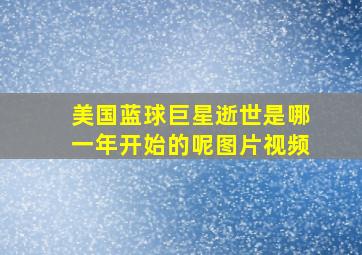 美国蓝球巨星逝世是哪一年开始的呢图片视频