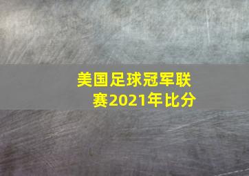 美国足球冠军联赛2021年比分