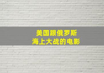 美国跟俄罗斯海上大战的电影