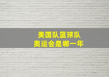 美国队篮球队奥运会是哪一年