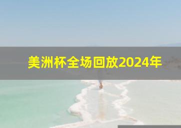 美洲杯全场回放2024年