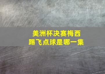 美洲杯决赛梅西踢飞点球是哪一集