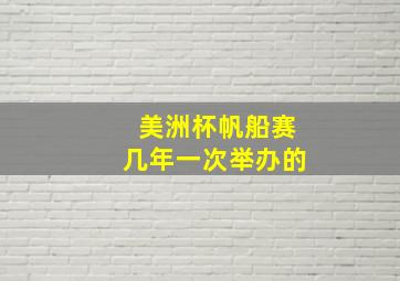 美洲杯帆船赛几年一次举办的