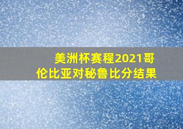 美洲杯赛程2021哥伦比亚对秘鲁比分结果