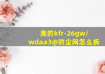 美的kfr-26gw/wdaa3@防尘网怎么拆