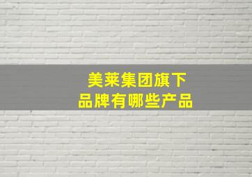 美莱集团旗下品牌有哪些产品