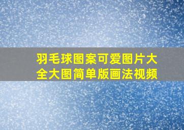 羽毛球图案可爱图片大全大图简单版画法视频