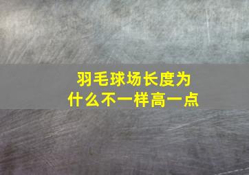 羽毛球场长度为什么不一样高一点