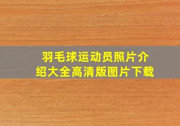 羽毛球运动员照片介绍大全高清版图片下载