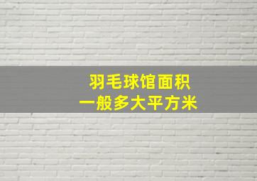 羽毛球馆面积一般多大平方米