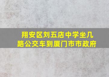 翔安区刘五店中学坐几路公交车到厦门市市政府