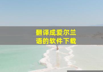 翻译成爱尔兰语的软件下载