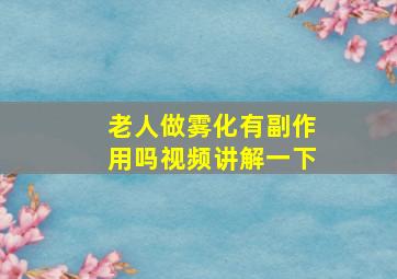 老人做雾化有副作用吗视频讲解一下