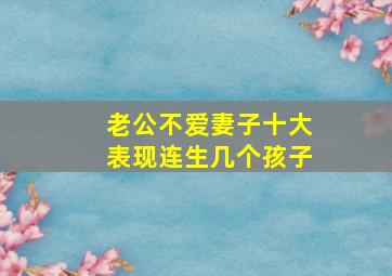 老公不爱妻子十大表现连生几个孩子