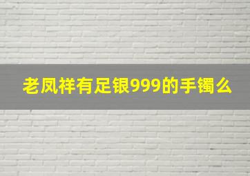 老凤祥有足银999的手镯么