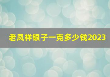 老凤祥银子一克多少钱2023