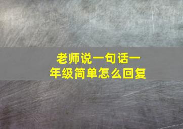 老师说一句话一年级简单怎么回复