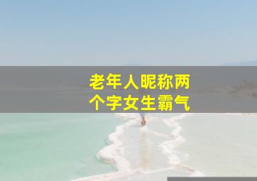 老年人昵称两个字女生霸气