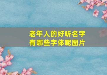 老年人的好听名字有哪些字体呢图片