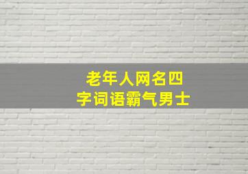 老年人网名四字词语霸气男士