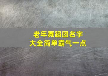 老年舞蹈团名字大全简单霸气一点