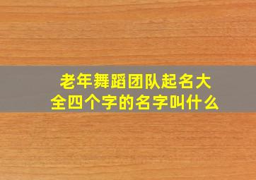 老年舞蹈团队起名大全四个字的名字叫什么