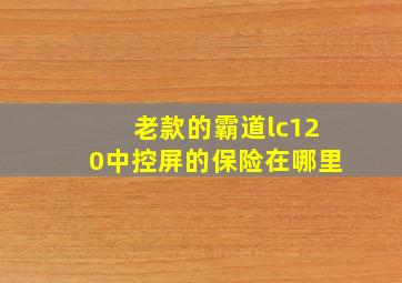 老款的霸道lc120中控屏的保险在哪里