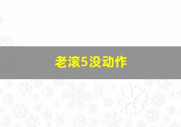 老滚5没动作