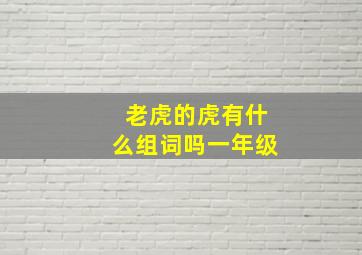 老虎的虎有什么组词吗一年级