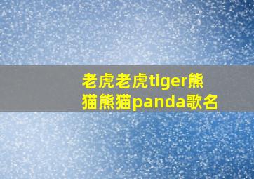 老虎老虎tiger熊猫熊猫panda歌名