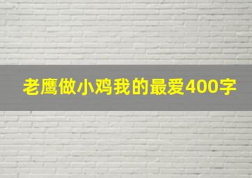 老鹰做小鸡我的最爱400字