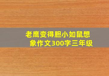 老鹰变得胆小如鼠想象作文300字三年级