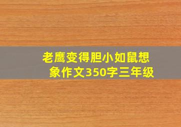 老鹰变得胆小如鼠想象作文350字三年级