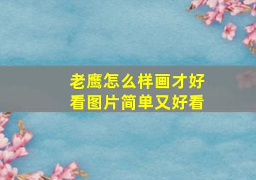 老鹰怎么样画才好看图片简单又好看