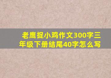 老鹰捉小鸡作文300字三年级下册结尾40字怎么写