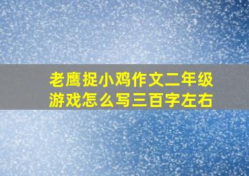 老鹰捉小鸡作文二年级游戏怎么写三百字左右