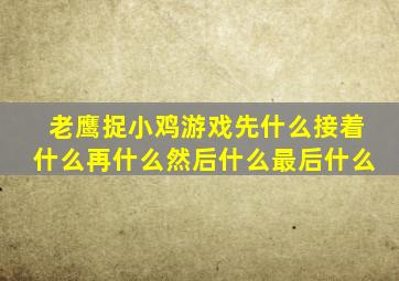 老鹰捉小鸡游戏先什么接着什么再什么然后什么最后什么