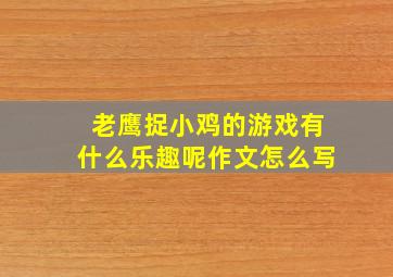 老鹰捉小鸡的游戏有什么乐趣呢作文怎么写