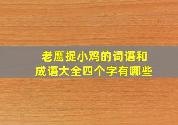 老鹰捉小鸡的词语和成语大全四个字有哪些