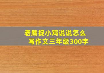 老鹰捉小鸡说说怎么写作文三年级300字