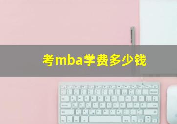 考mba学费多少钱