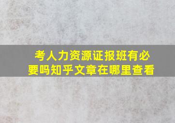 考人力资源证报班有必要吗知乎文章在哪里查看