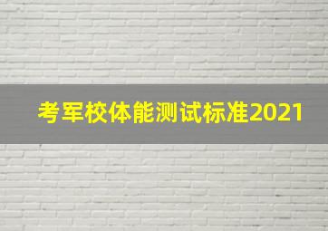 考军校体能测试标准2021