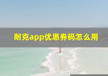 耐克app优惠券码怎么用