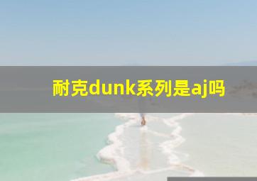 耐克dunk系列是aj吗